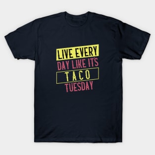 Live every day like it's Taco Tuesday T-Shirt